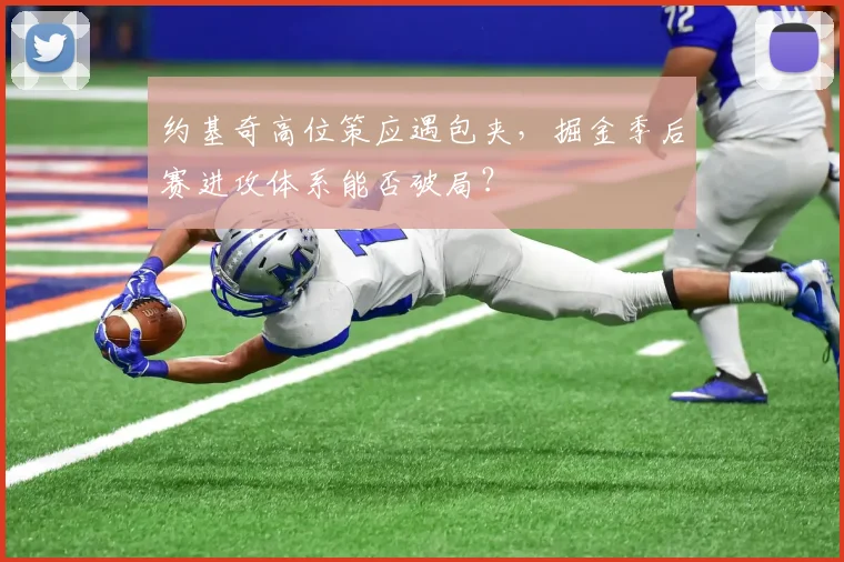 约基奇高位策应遇包夹,掘金季后赛进攻体系能否破局?